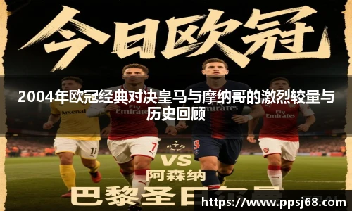 2004年欧冠经典对决皇马与摩纳哥的激烈较量与历史回顾
